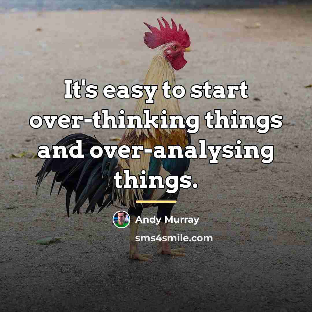 “It's easy to start over-thinking things and over-analysing things.…” quote by Andy Murray