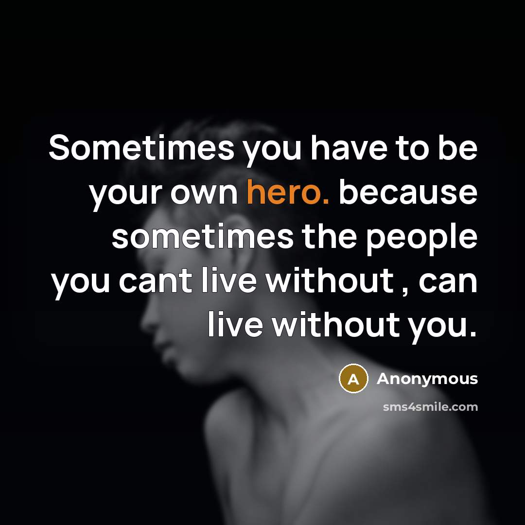 “Sometimes you have to be your own hero. because sometimes…” quote by Anonymous