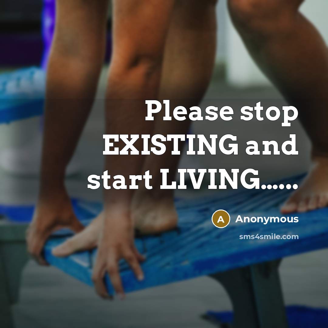 “Please stop EXISTING and start LIVING…...” quote by Anonymous