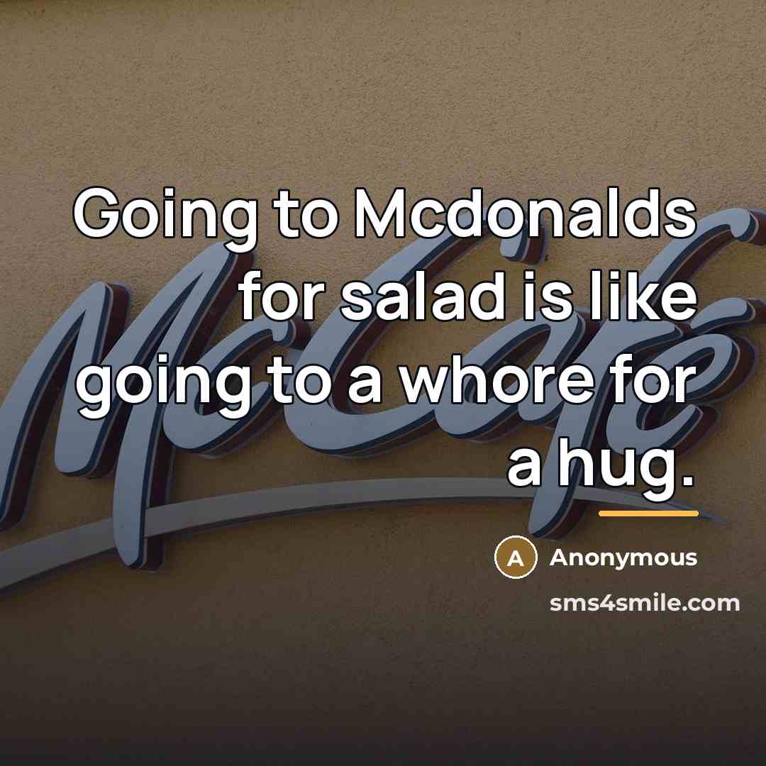 “Going to Mcdonalds for salad is like going to a…” quote by Anonymous