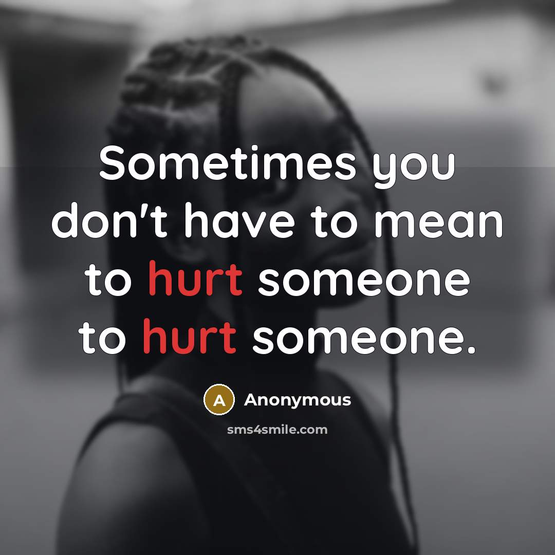 “Sometimes you don't have to mean to hurt someone to…” quote by Anonymous
