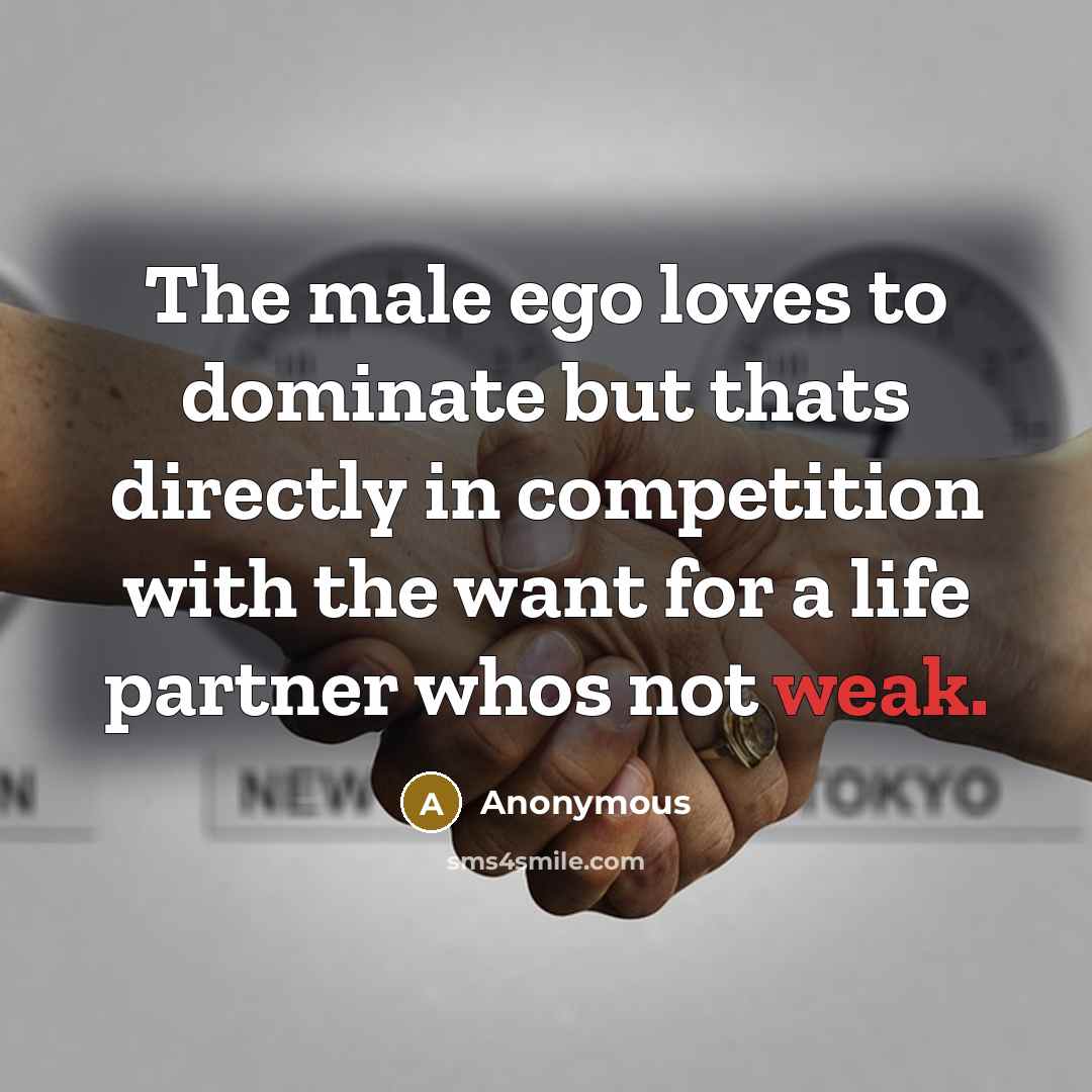 “The male ego loves to dominate but thats directly in…” quote by Anonymous