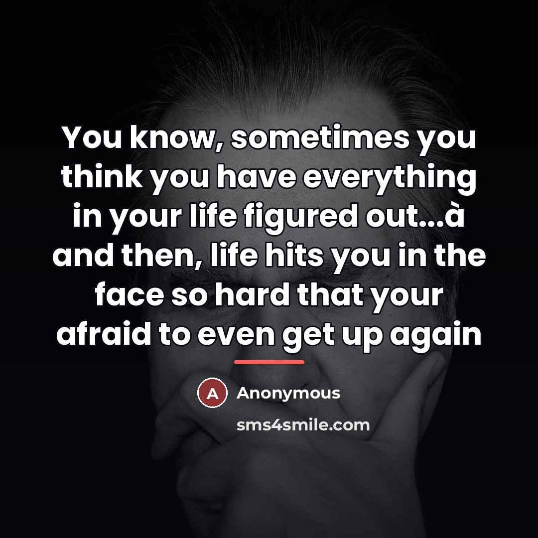 “You know, sometimes you think you have everything in your…” quote by Anonymous
