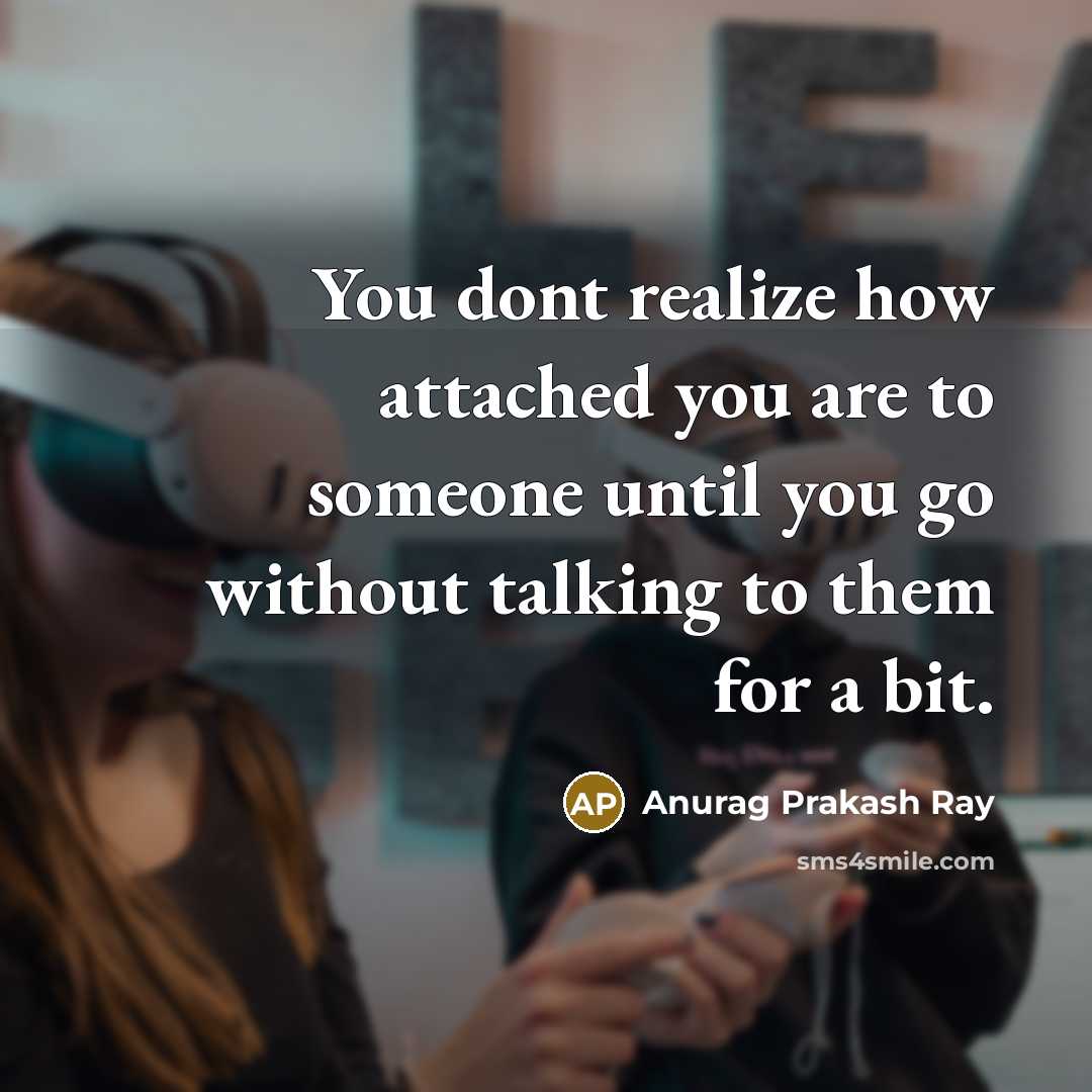 “You dont realize how attached you are to someone until…” quote by Anurag Prakash Ray