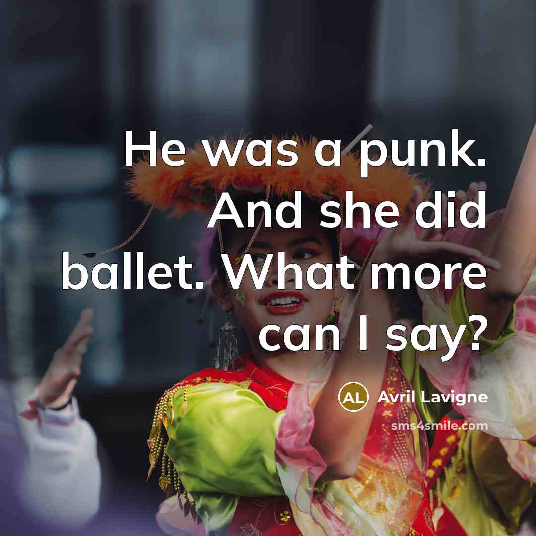 “He was a punk. And she did ballet. What more…” quote by Avril Lavigne