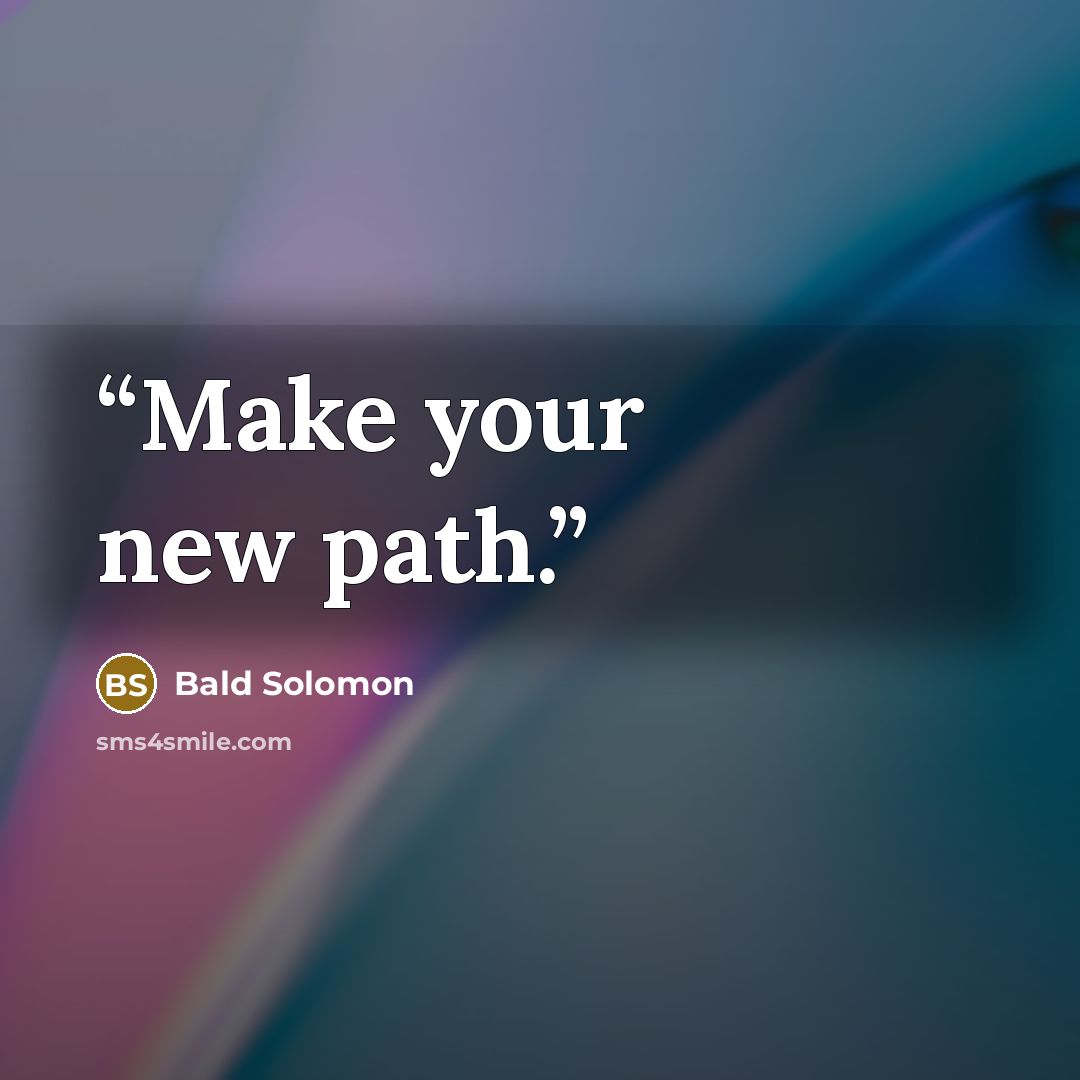 “Make your new path.” quote by Bald Solomon