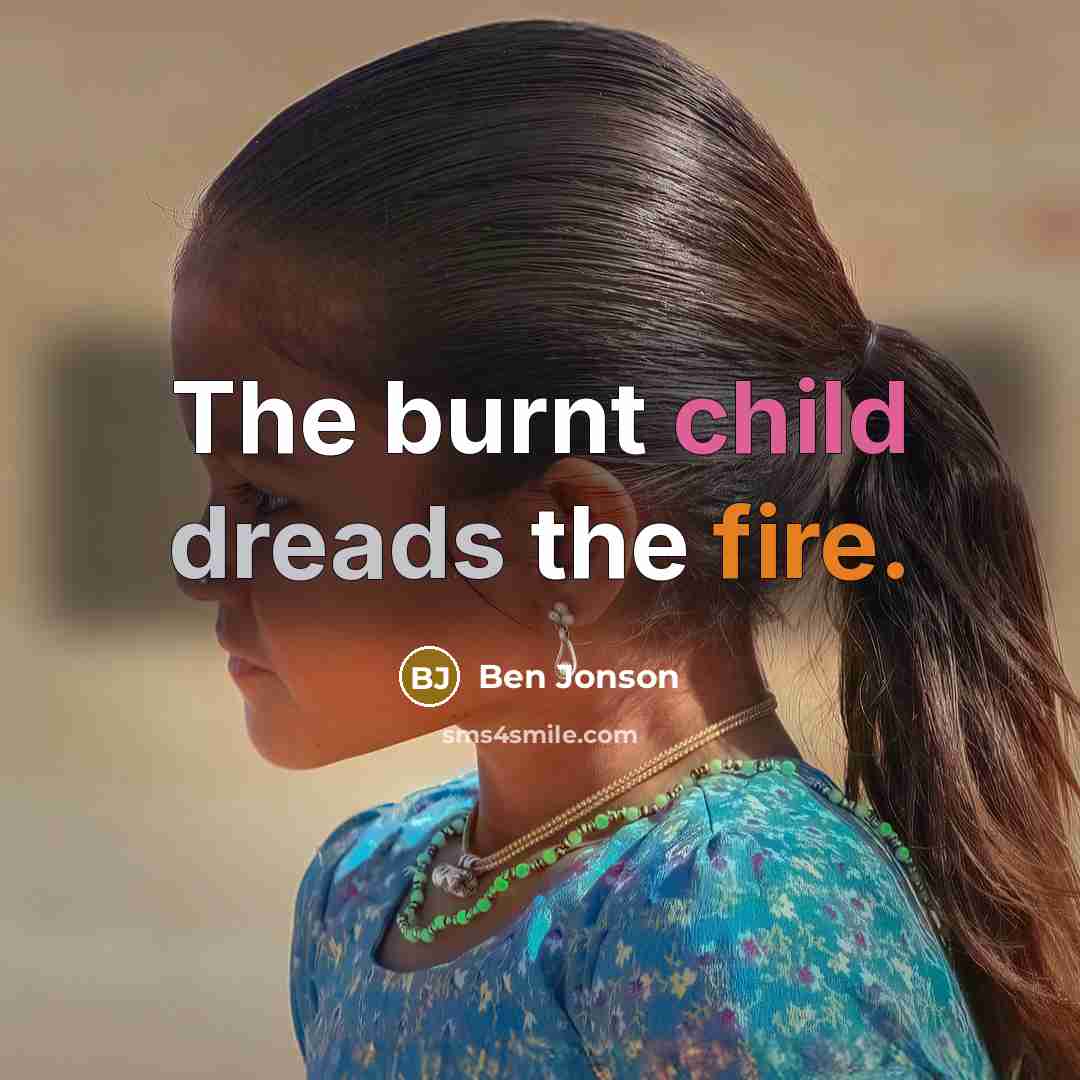 “The burnt child dreads the fire.” quote by Ben Jonson