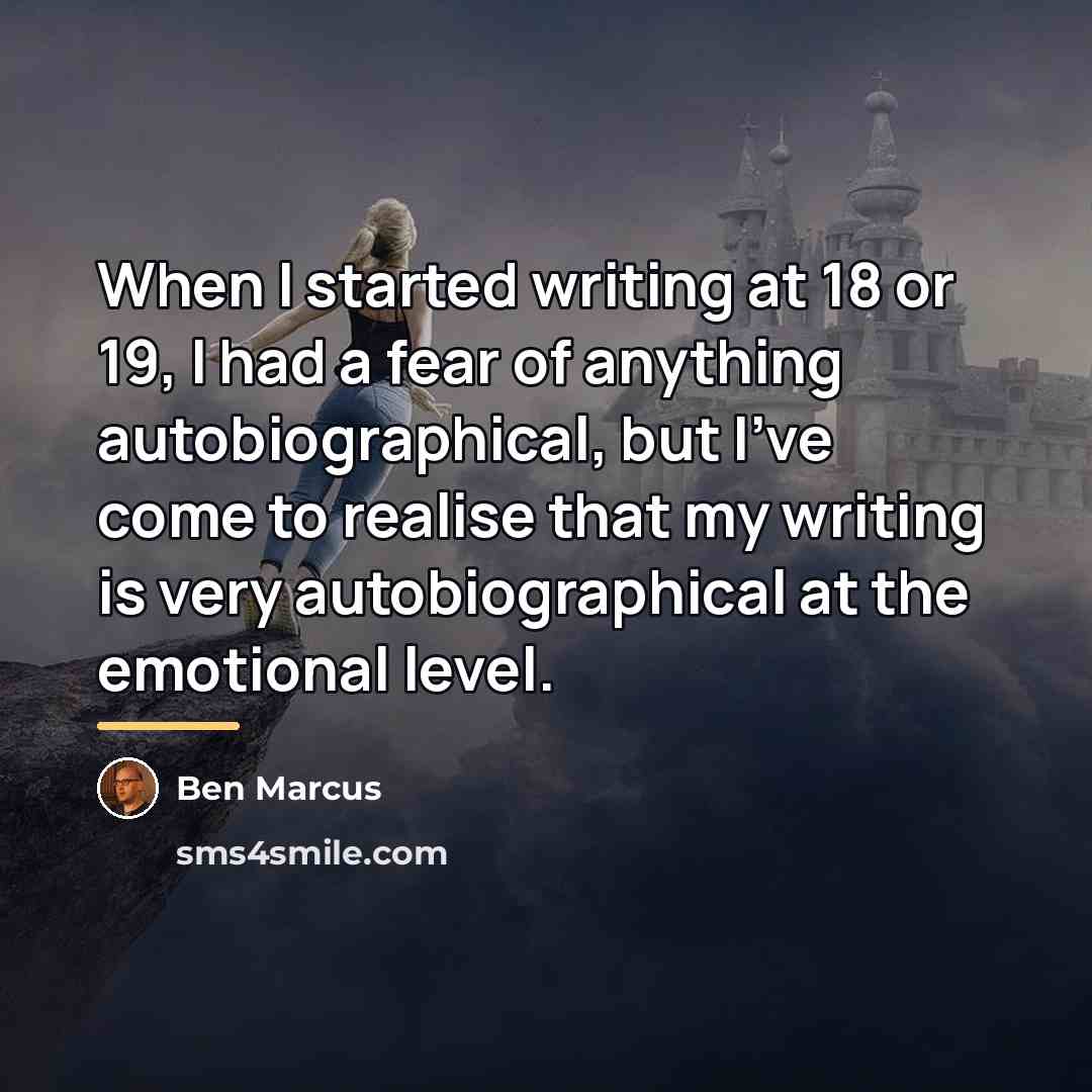 “When I started writing at 18 or 19, I had…” quote by Ben Marcus