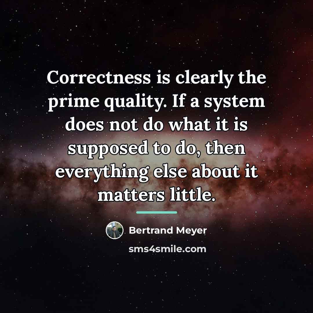 “Correctness is clearly the prime quality. If a system does…” quote by Bertrand Meyer