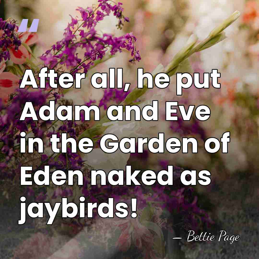 After all, he put Adam and Eve in the Garden of Eden&hellip; - Bettie Page