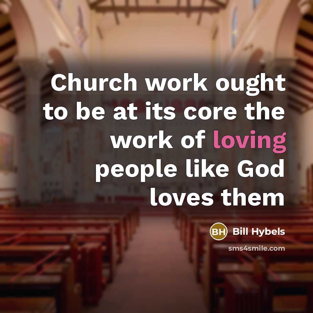 “Church work ought to be at its core the work…” quote by Bill Hybels