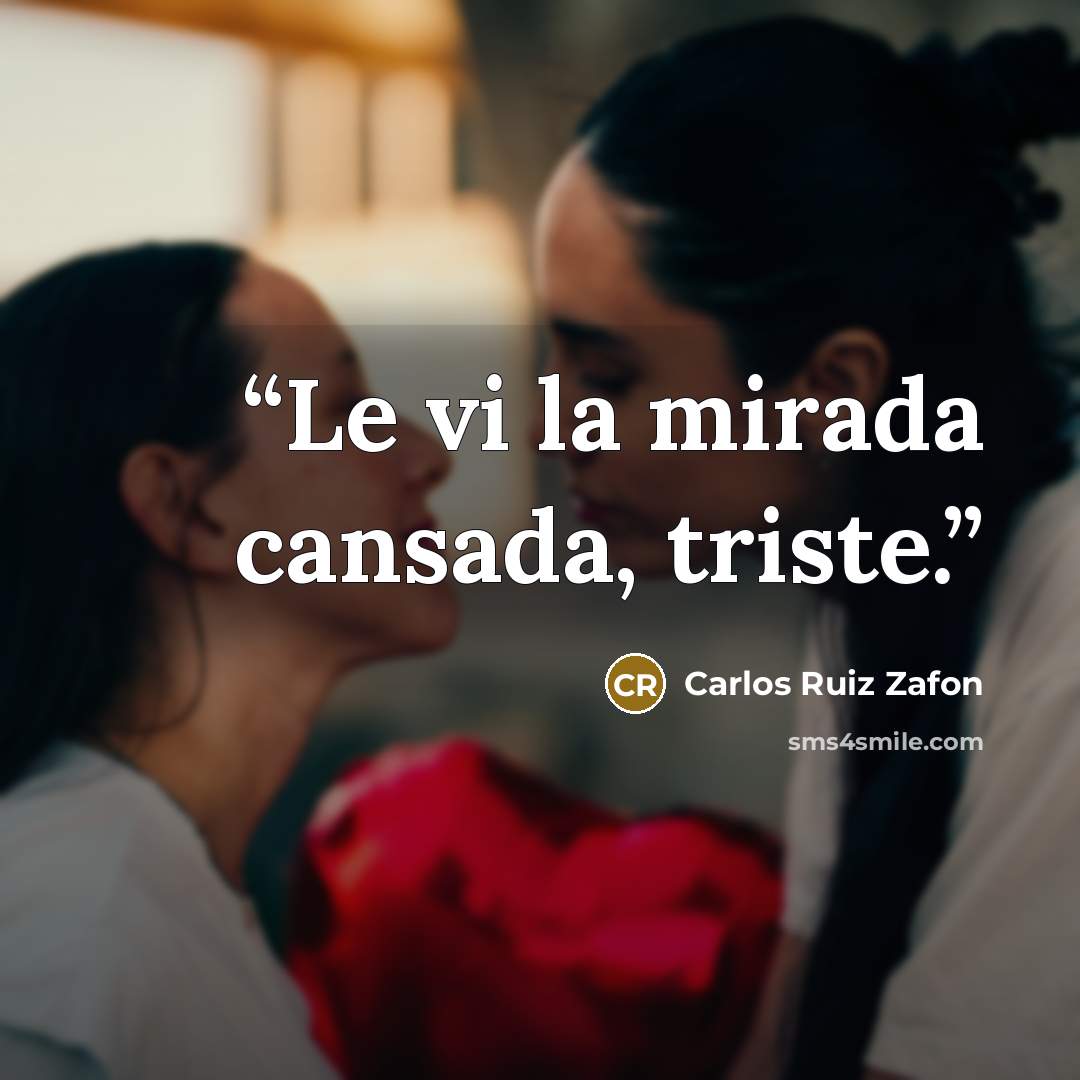 “Le vi la mirada cansada, triste.” quote by Carlos Ruiz Zafón