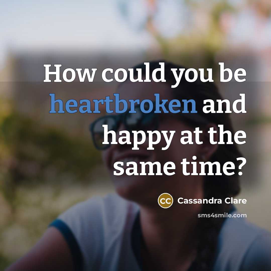 “How could you be heartbroken and happy at the same…” quote by Cassandra Clare