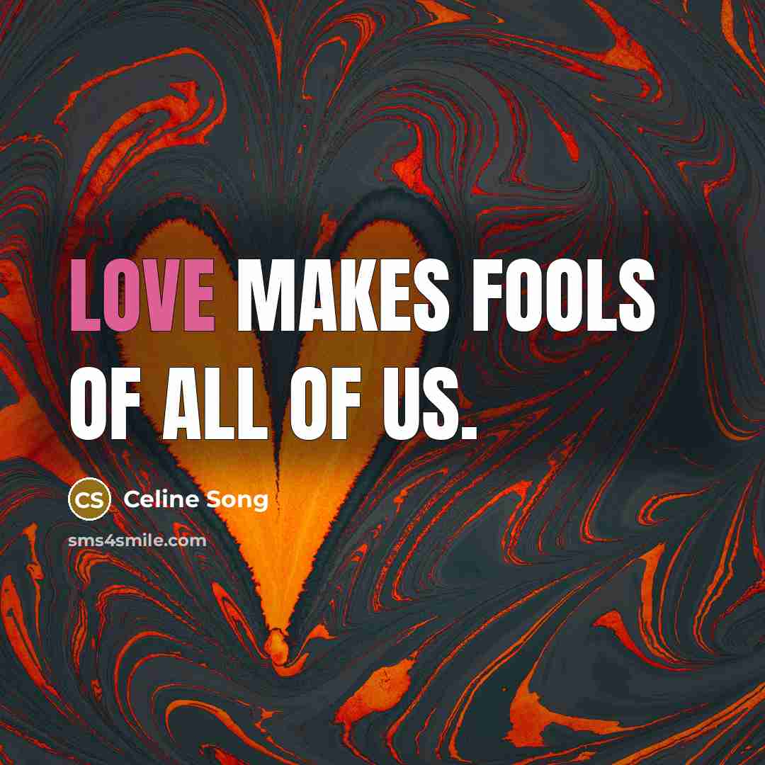 “Love makes fools of all of us.…” quote by Celine Song