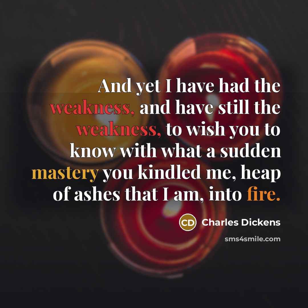 “And yet I have had the weakness, and have still…” quote by Charles Dickens