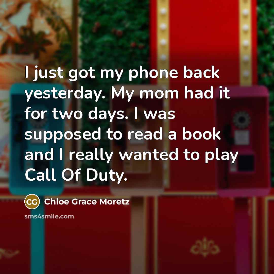 “I just got my phone back yesterday. My mom had…” quote by Chloe Grace Moretz