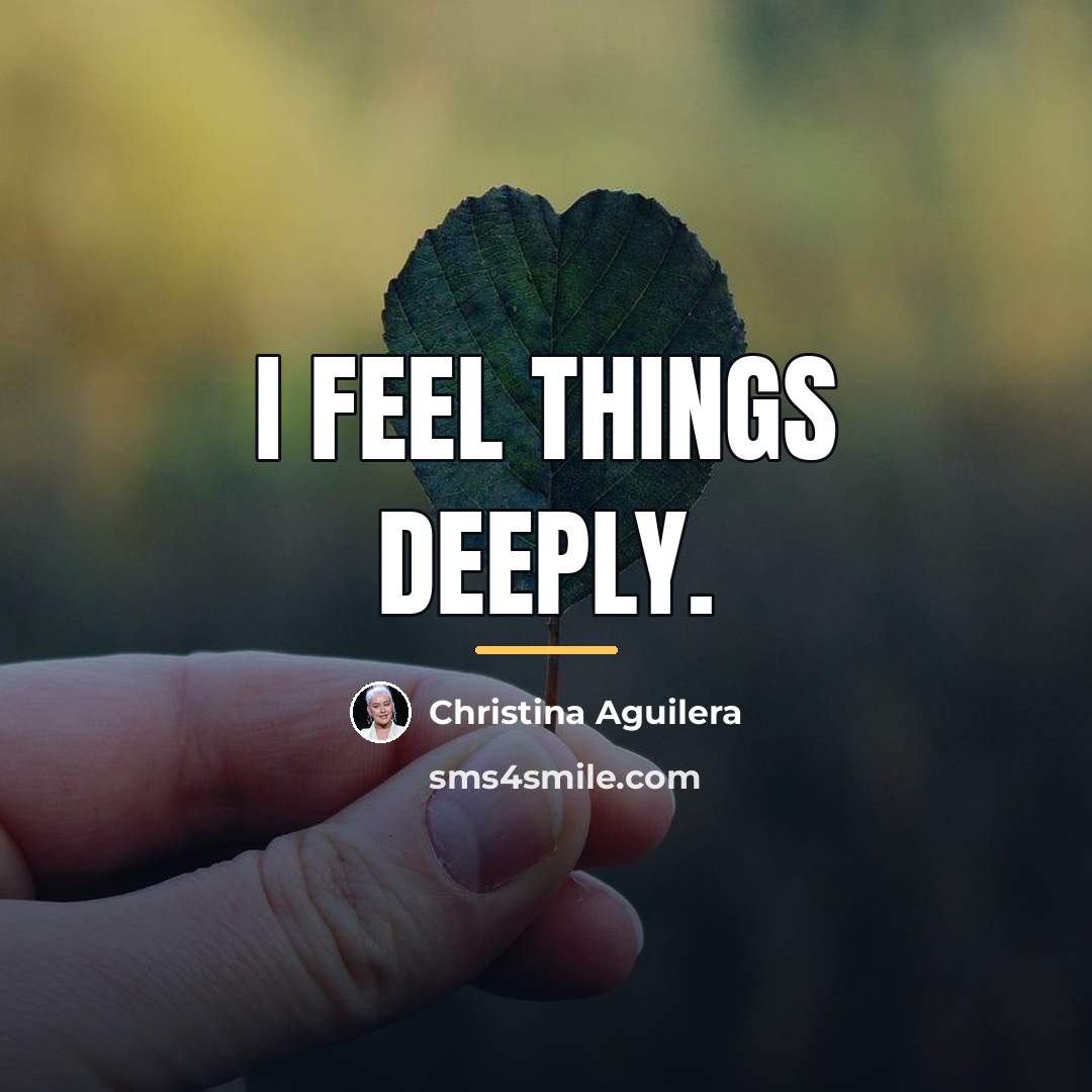 “I feel things deeply.…” quote by Christina Aguilera