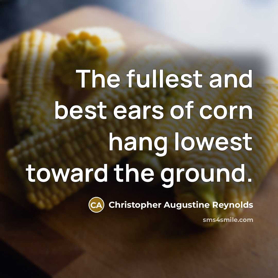 “The fullest and best ears of corn hang lowest toward…” quote by Christopher Augustine Reynolds