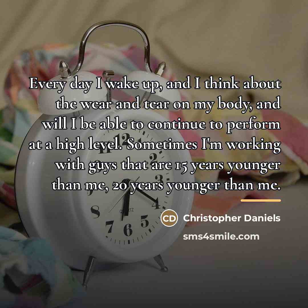 “Every day I wake up, and I think about the…” quote by Christopher Daniels