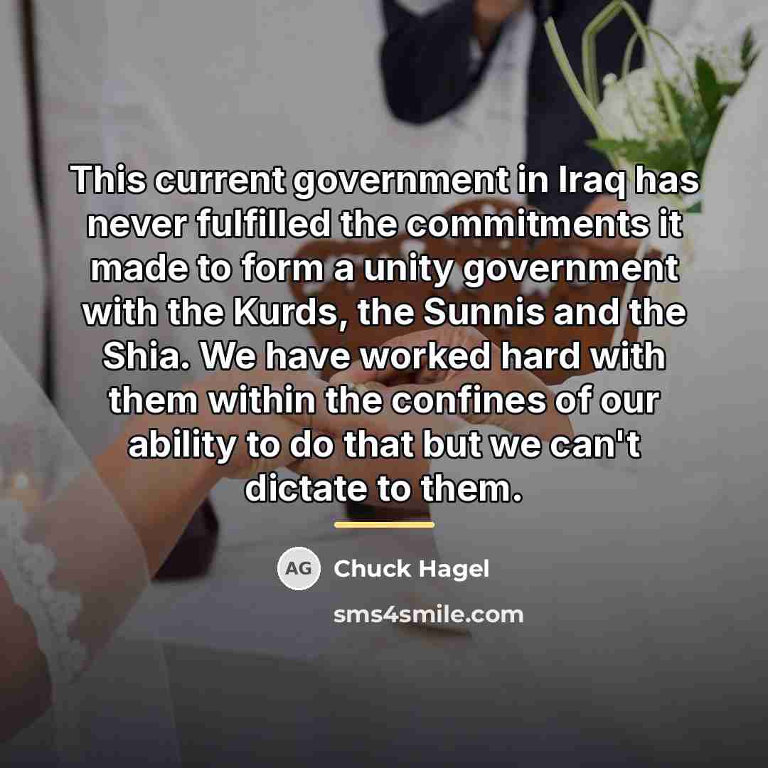“This current government in Iraq has never fulfilled the commitments…” quote by Chuck Hagel