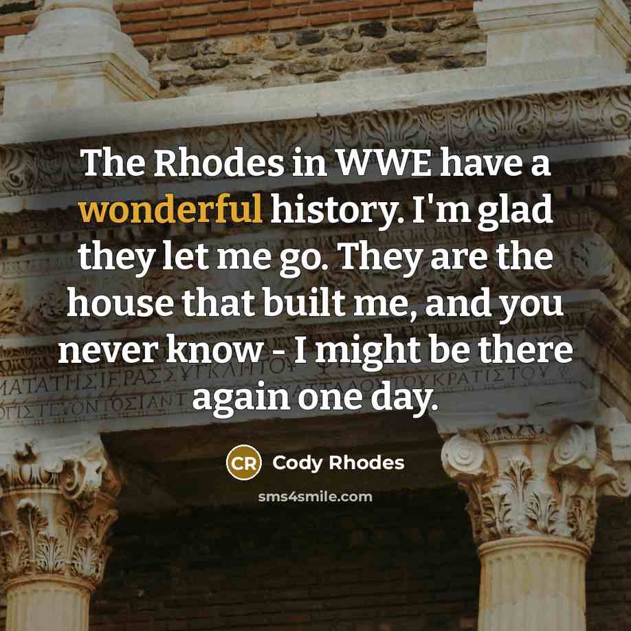 “The Rhodes in WWE have a wonderful history. I'm glad…” quote by Cody Rhodes