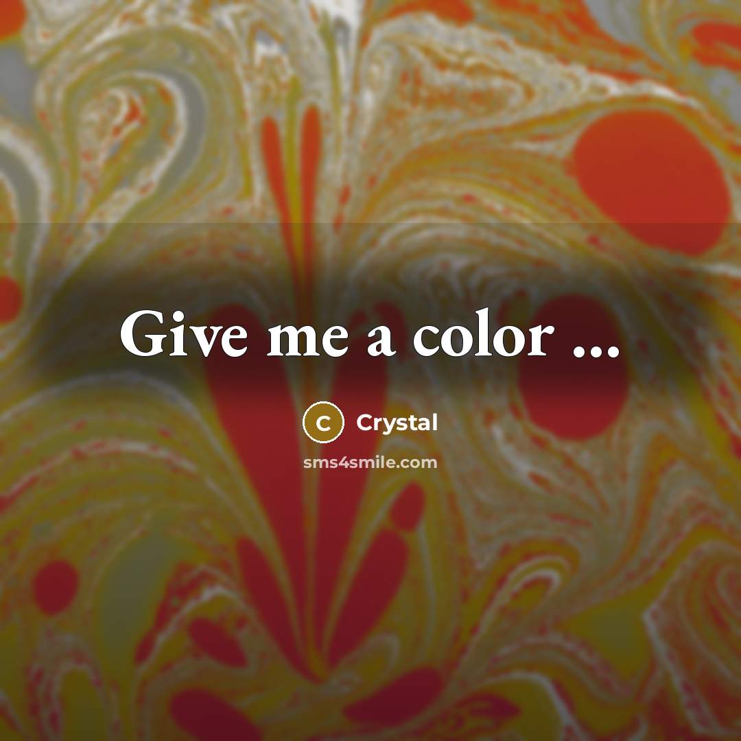 “Give me a color ...” quote by Crystal