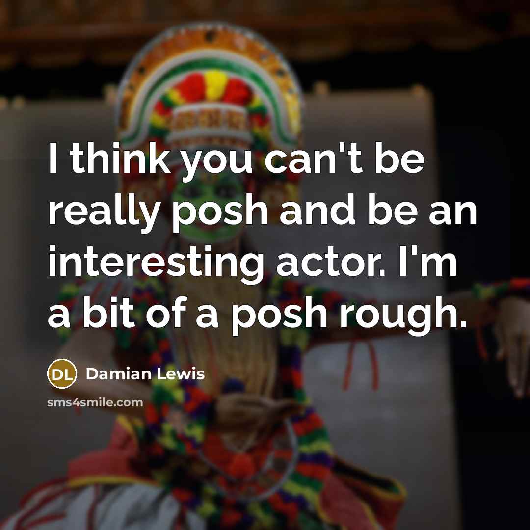 “I think you can't be really posh and be an…” quote by Damian Lewis