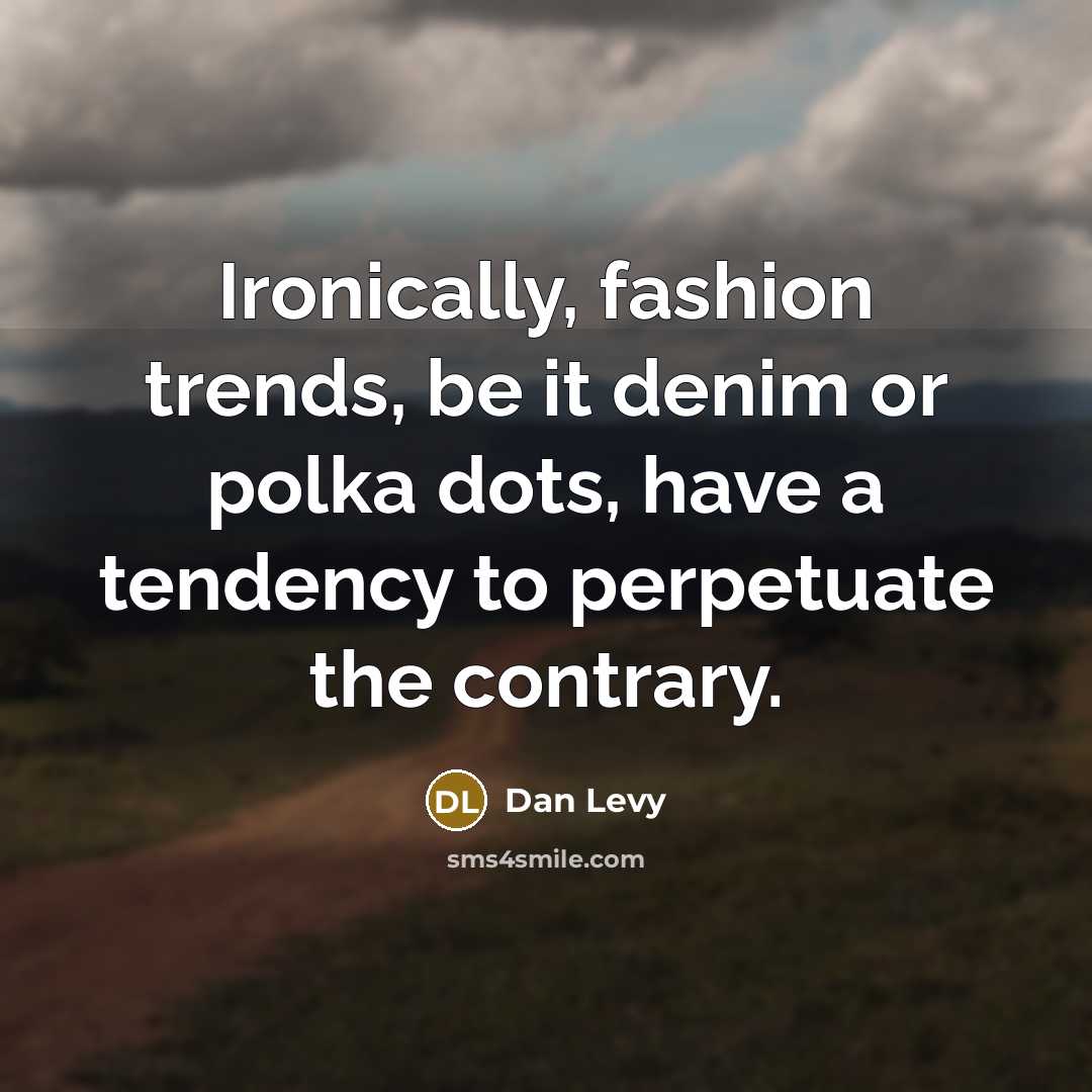 “Ironically, fashion trends, be it denim or polka dots, have…” quote by Dan Levy