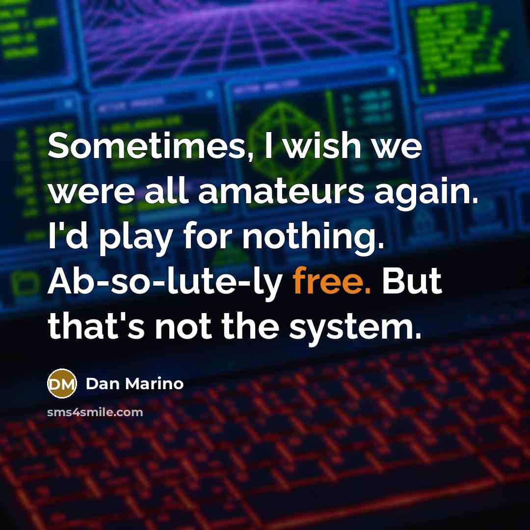 “Sometimes, I wish we were all amateurs again. I'd play…” quote by Dan Marino