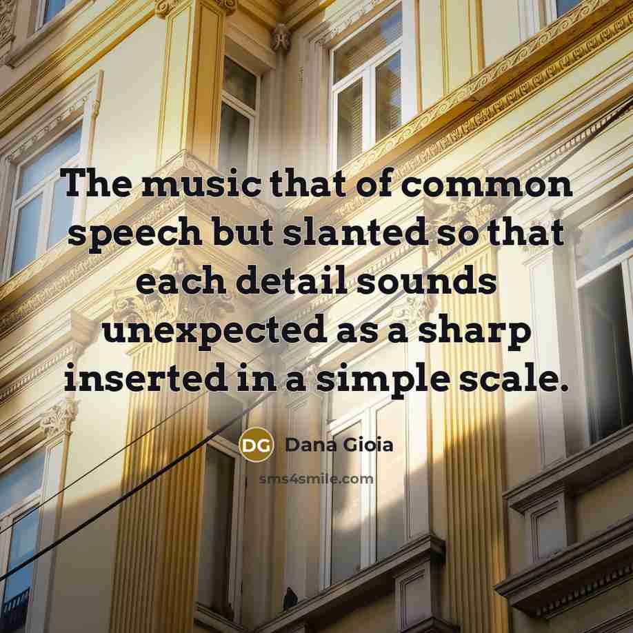 “The music that of common speech but slanted so that…” quote by Dana Gioia