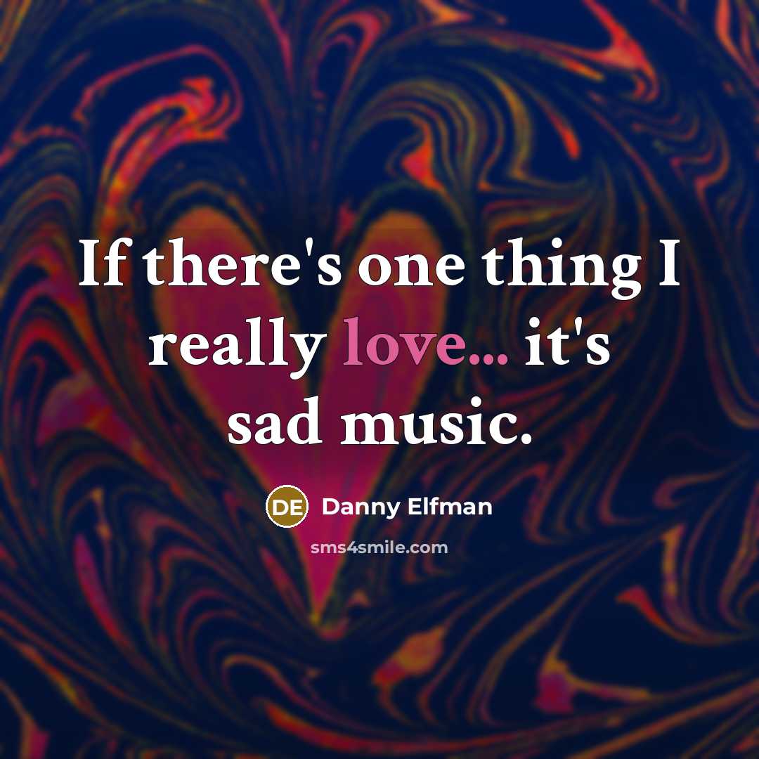 “If there's one thing I really love... it's sad music.…” quote by Danny Elfman