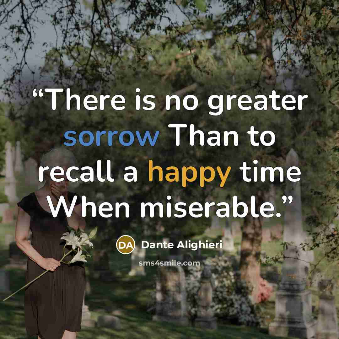 “There is no greater sorrow Than to recall a happy time When miserable.” quote by Dante Alighieri