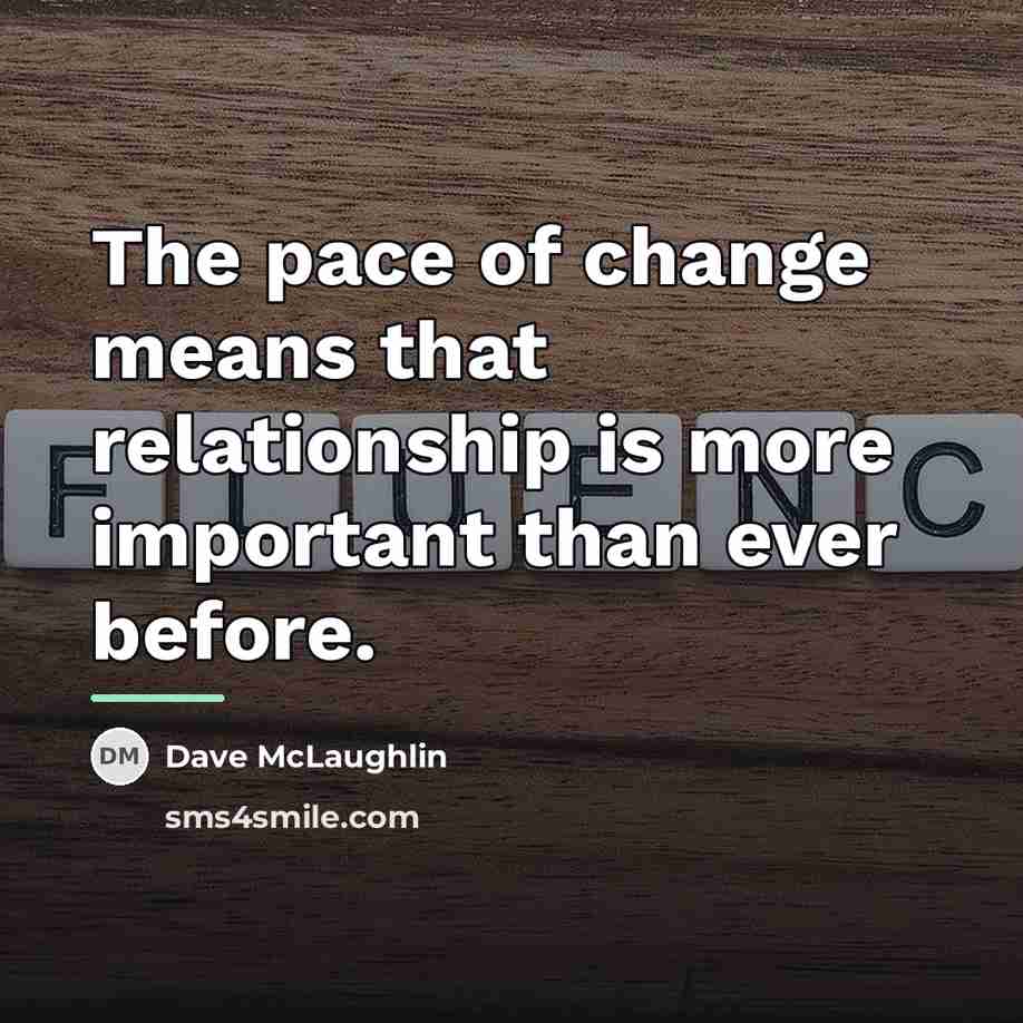 “The pace of change means that relationship is more important…” quote by Dave McLaughlin