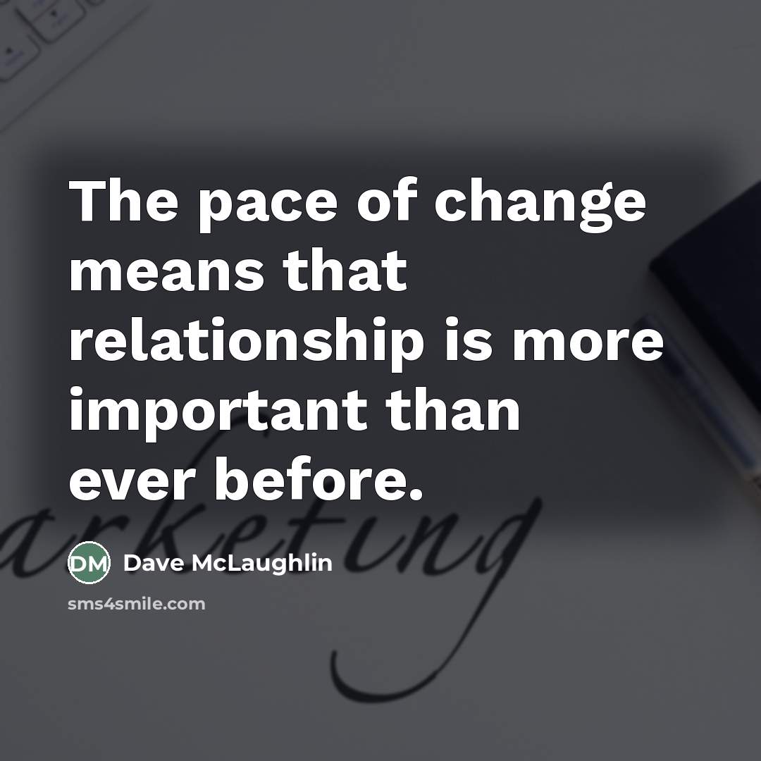“The pace of change means that relationship is more important than ever before.” quote by Dave McLaughlin