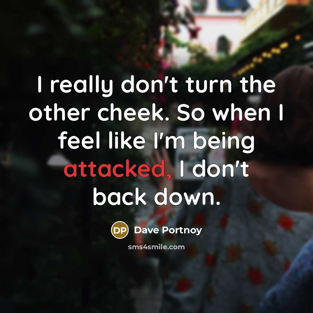 “I really don't turn the other cheek. So when I feel like I'm being attacked, I don't back down.” quote by Dave Portnoy