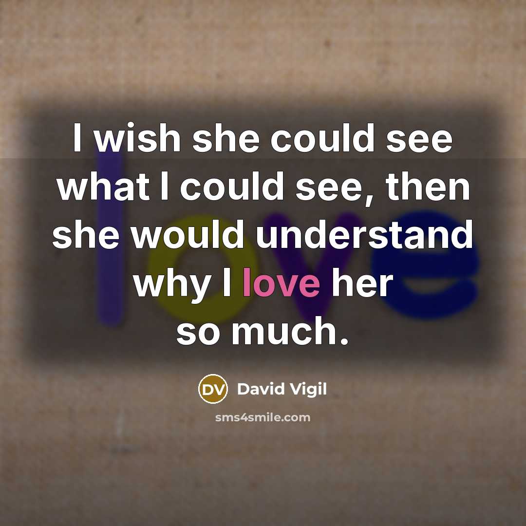 “I wish she could see what I could see, then…” quote by David Vigil