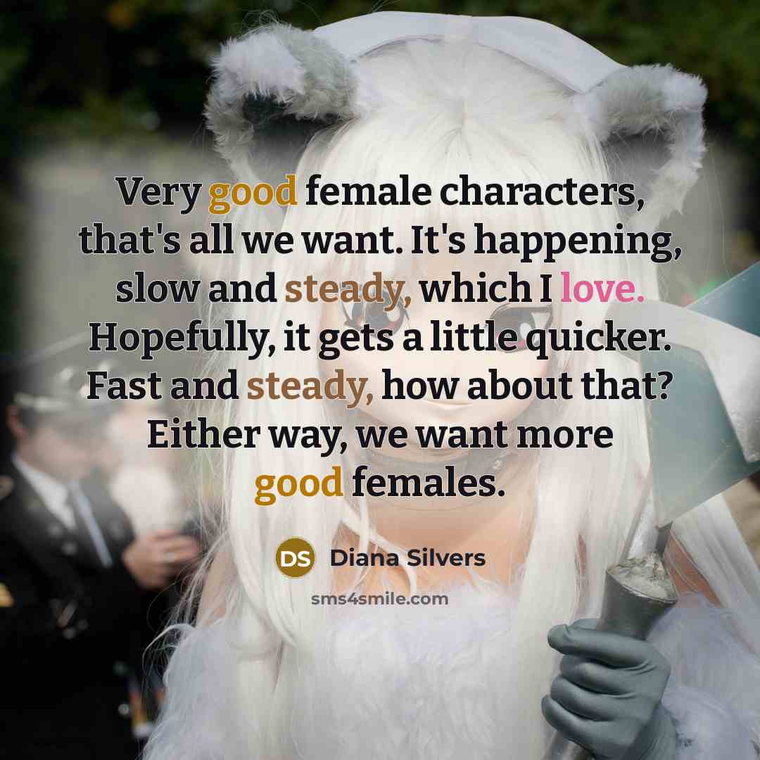 “Very good female characters, that's all we want. It's happening,…” quote by Diana Silvers