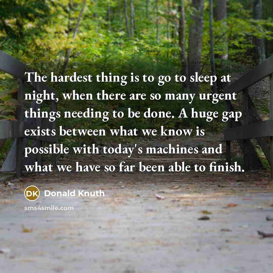 “The hardest thing is to go to sleep at night,…” quote by Donald Knuth