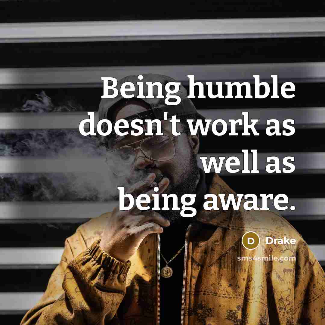 “Being humble doesn't work as well as being aware.…” quote by Drake