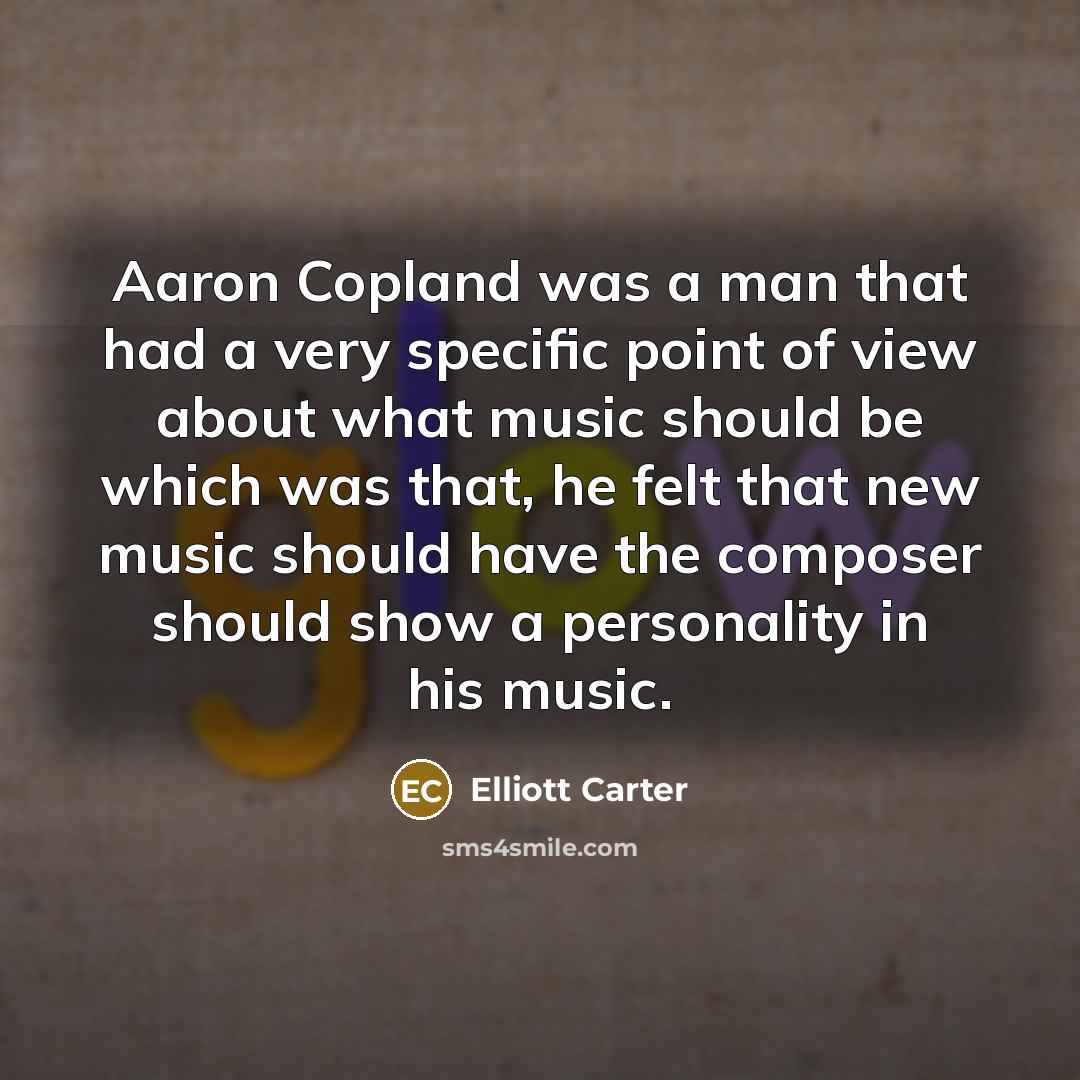 “Aaron Copland was a man that had a very specific…” quote by Elliott Carter
