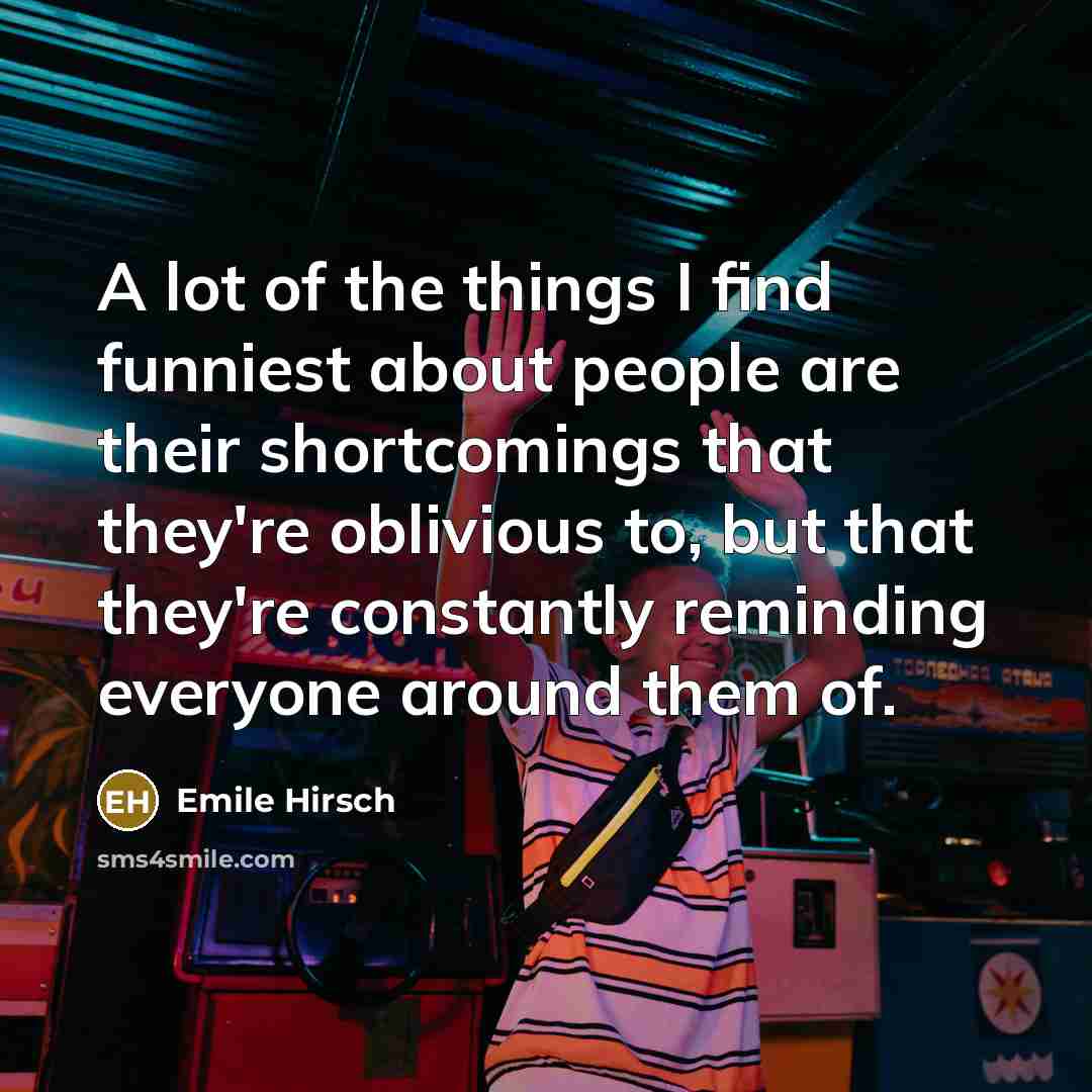 “A lot of the things I find funniest about people…” quote by Emile Hirsch