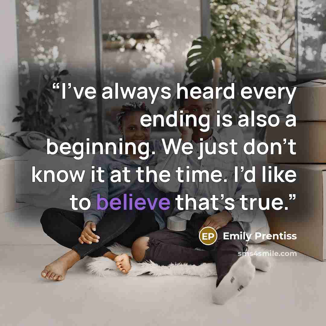 “I’ve always heard every ending is also a beginning. We just don’t know it at the time. I’d like to believe that’s true.” quote by Emily Prentiss
