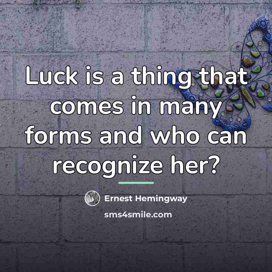 “Luck is a thing that comes in many forms and…” quote by Ernest Hemingway