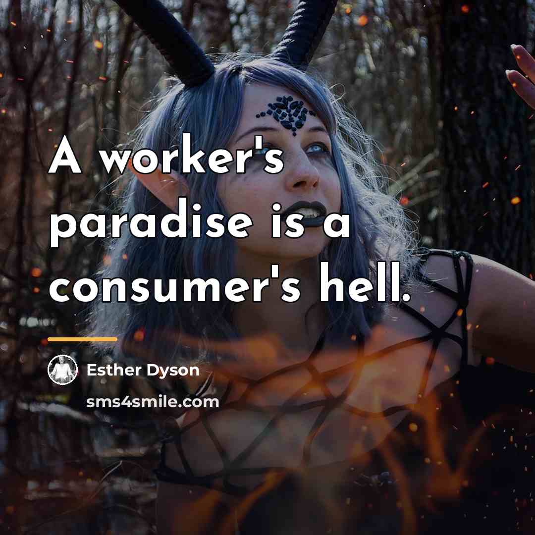 “A worker's paradise is a consumer's hell.…” quote by Esther Dyson