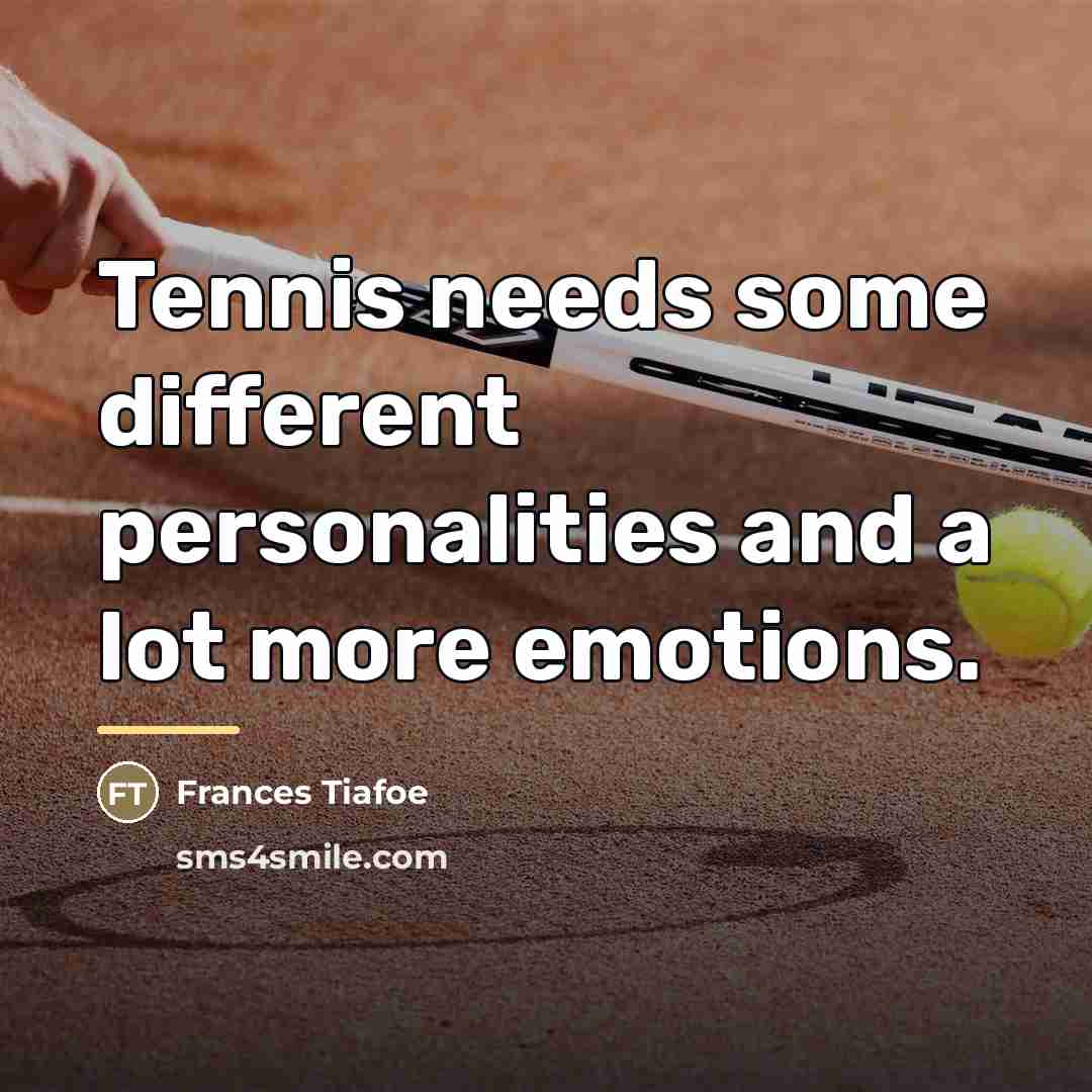 “Tennis needs some different personalities and a lot more emotions.…” quote by Frances Tiafoe