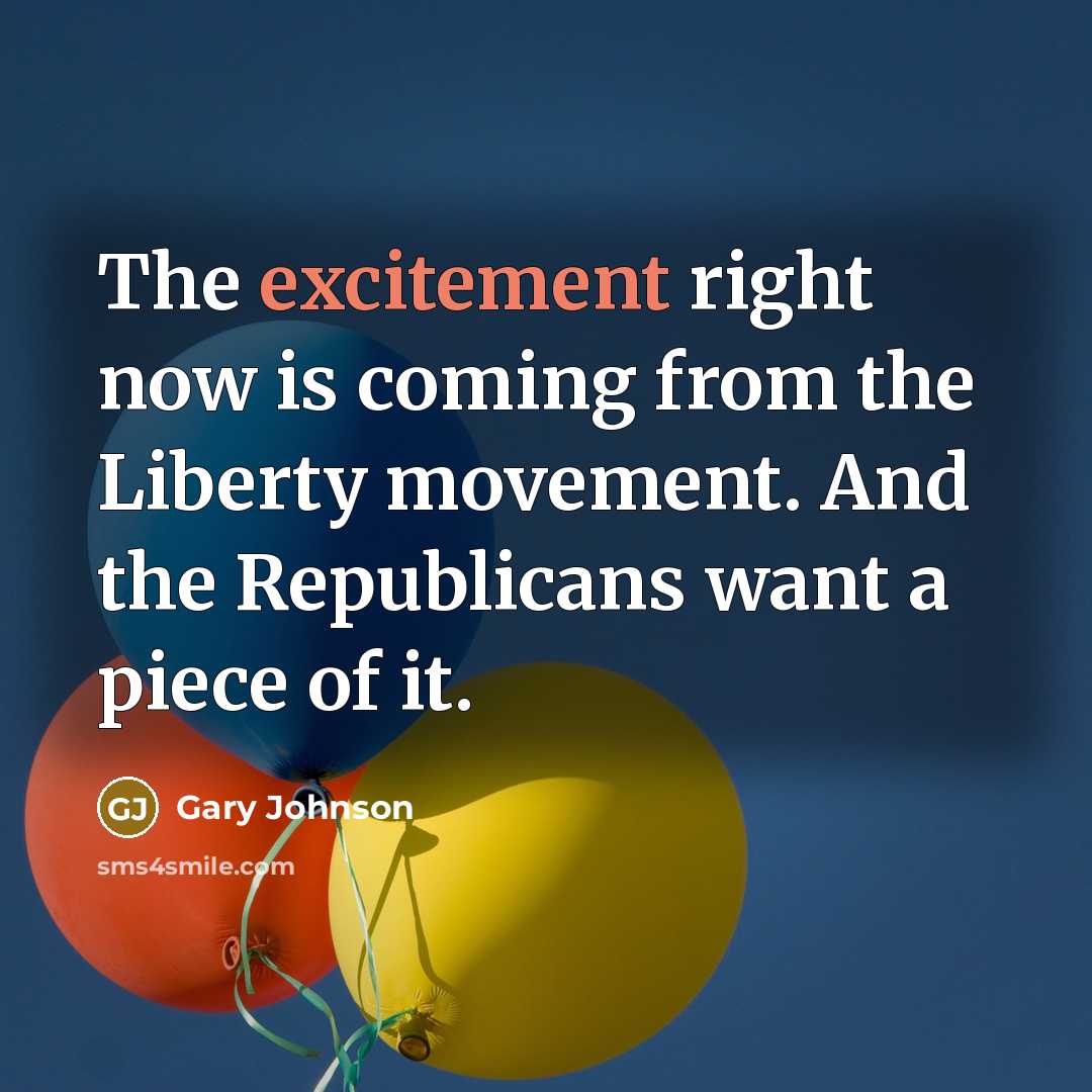 “The excitement right now is coming from the Liberty movement.…” quote by Gary Johnson