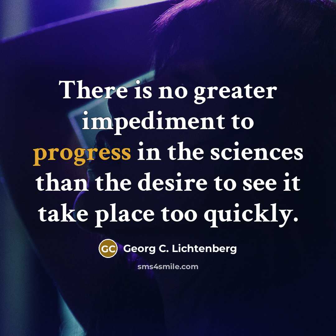 “There is no greater impediment to progress in the sciences…” quote by Georg C. Lichtenberg