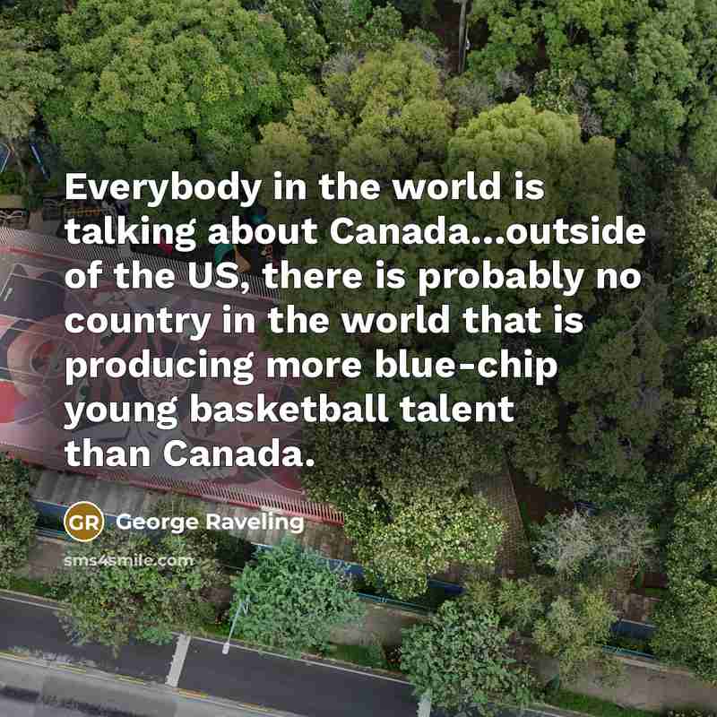 “Everybody in the world is talking about Canada…outside of the…” quote by George Raveling