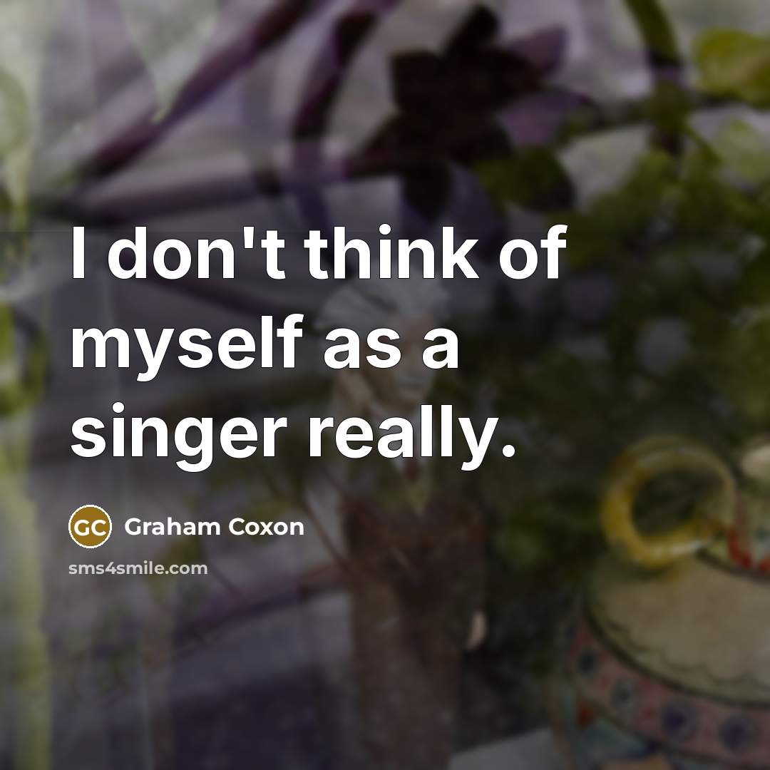 “I don't think of myself as a singer really.…” quote by Graham Coxon