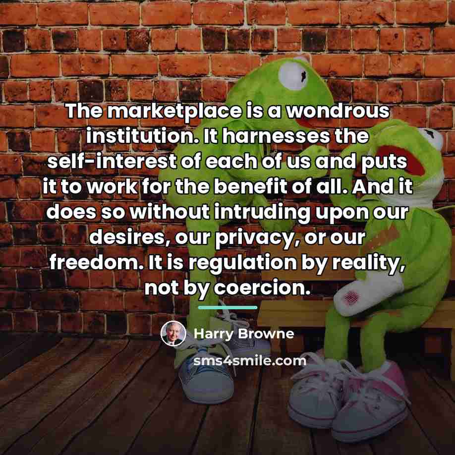 “The marketplace is a wondrous institution. It harnesses the self-interest…” quote by Harry Browne